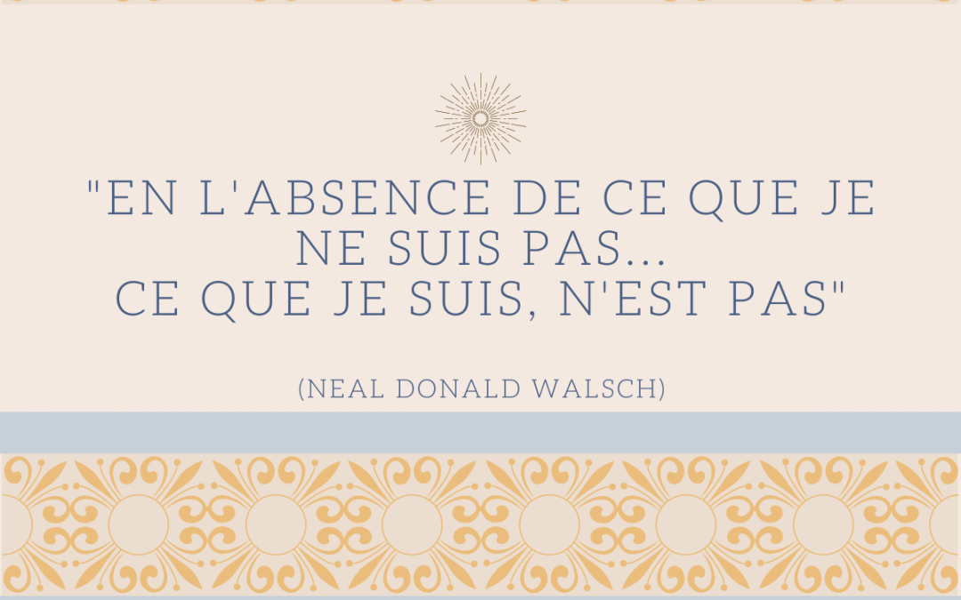 "En l'absence de ce que je ne suis pas... ce que je suis n'est pas"